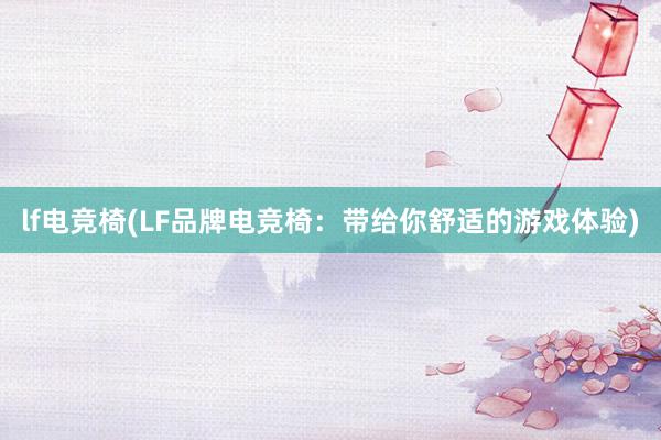 lf电竞椅(LF品牌电竞椅：带给你舒适的游戏体验)