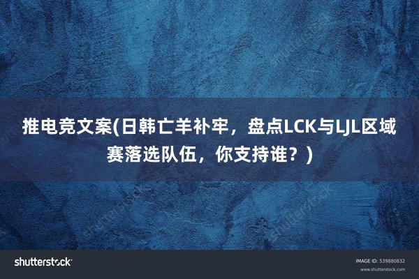 推电竞文案(日韩亡羊补牢，盘点LCK与LJL区域赛落选队伍，你支持谁？)