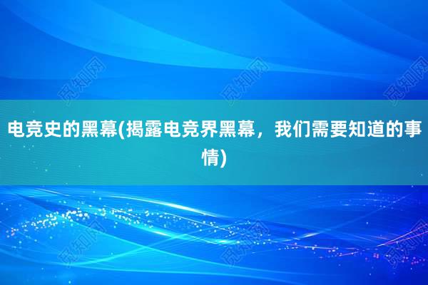 电竞史的黑幕(揭露电竞界黑幕，我们需要知道的事情)