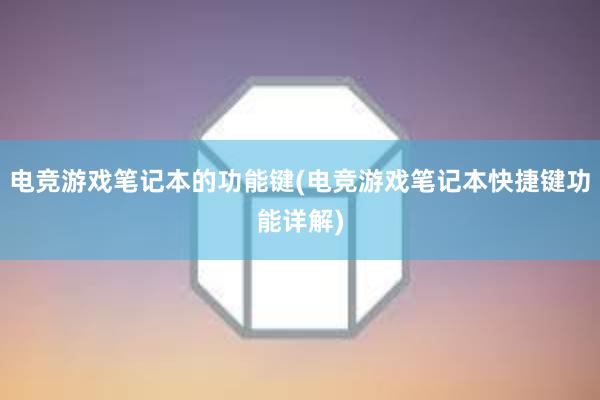 电竞游戏笔记本的功能键(电竞游戏笔记本快捷键功能详解)