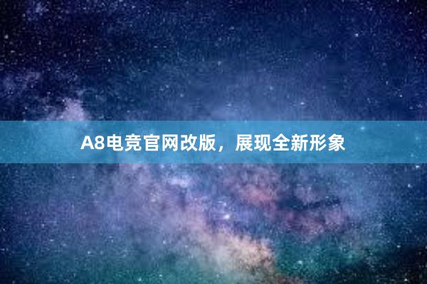 A8电竞官网改版，展现全新形象