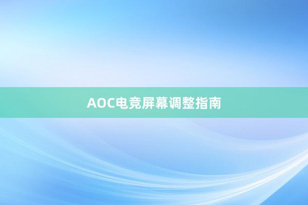 AOC电竞屏幕调整指南