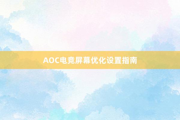 AOC电竞屏幕优化设置指南