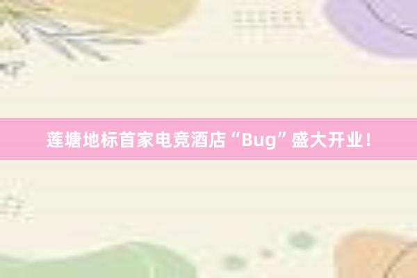 莲塘地标首家电竞酒店“Bug”盛大开业！