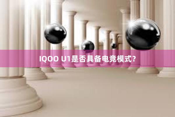 IQOO U1是否具备电竞模式？