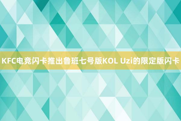 KFC电竞闪卡推出鲁班七号版KOL Uzi的限定版闪卡