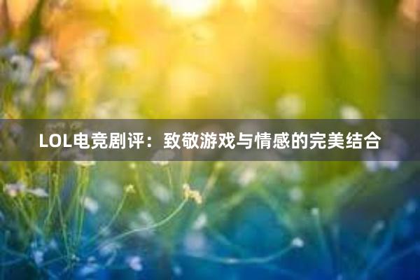 LOL电竞剧评：致敬游戏与情感的完美结合