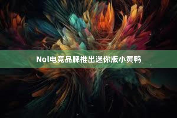 Nol电竞品牌推出迷你版小黄鸭