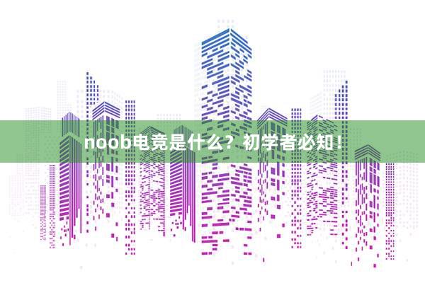 noob电竞是什么？初学者必知！