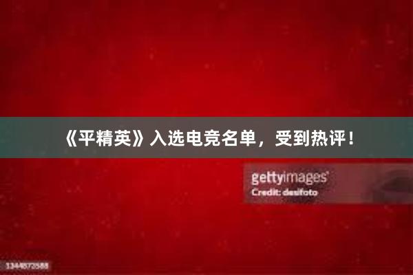 《平精英》入选电竞名单，受到热评！