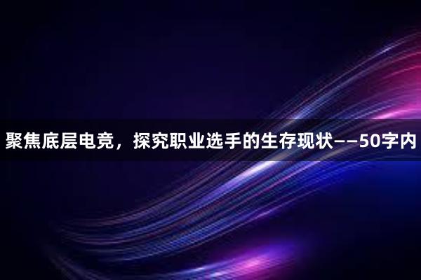 聚焦底层电竞，探究职业选手的生存现状——50字内