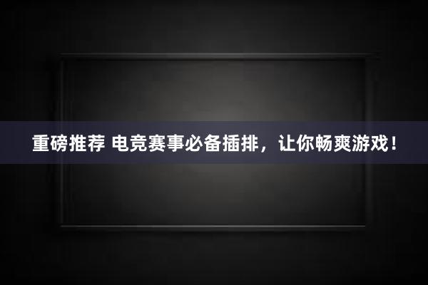 重磅推荐 电竞赛事必备插排，让你畅爽游戏！