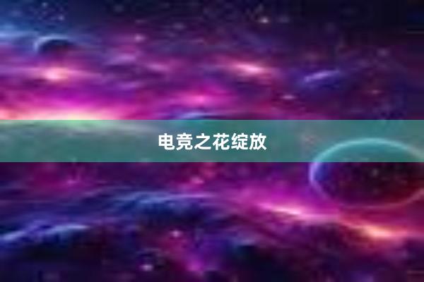 电竞之花绽放