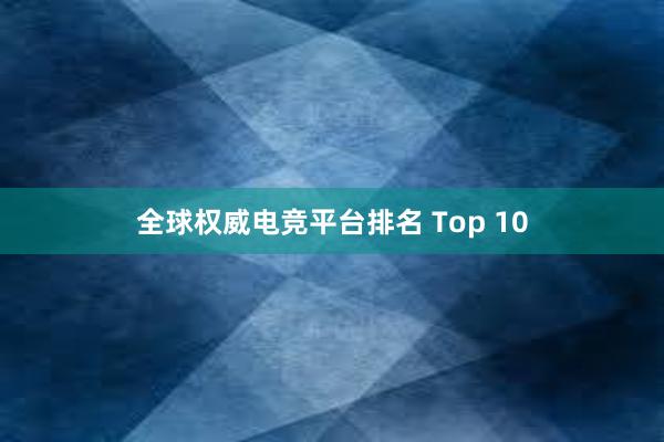 全球权威电竞平台排名 Top 10