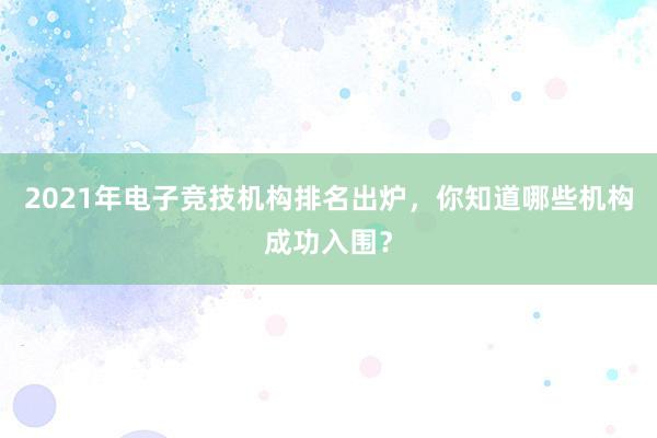 2021年电子竞技机构排名出炉，你知道哪些机构成功入围？