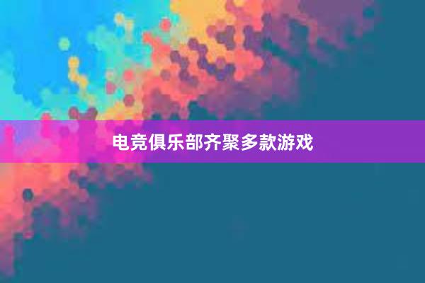 电竞俱乐部齐聚多款游戏