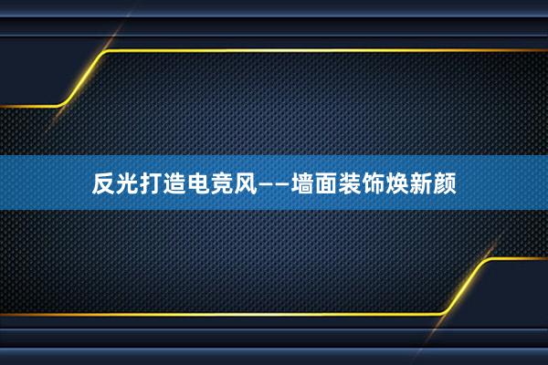 反光打造电竞风——墙面装饰焕新颜