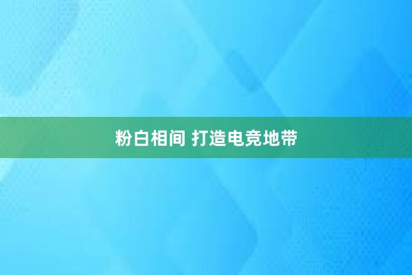 粉白相间 打造电竞地带