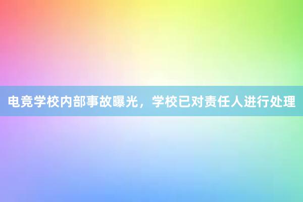 电竞学校内部事故曝光，学校已对责任人进行处理