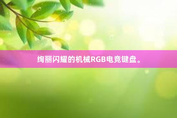 绚丽闪耀的机械RGB电竞键盘。