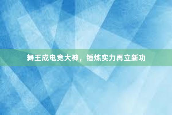 舞王成电竞大神，锤炼实力再立新功