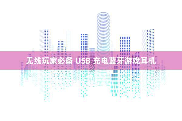 无线玩家必备 USB 充电蓝牙游戏耳机