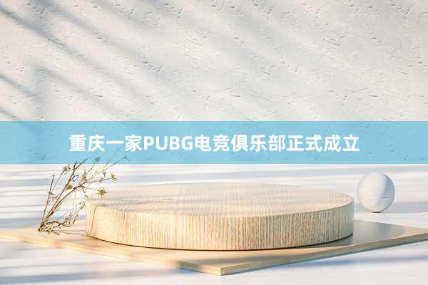 重庆一家PUBG电竞俱乐部正式成立